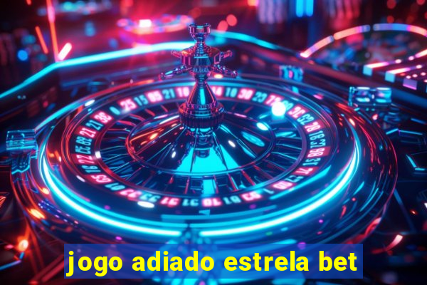 jogo adiado estrela bet